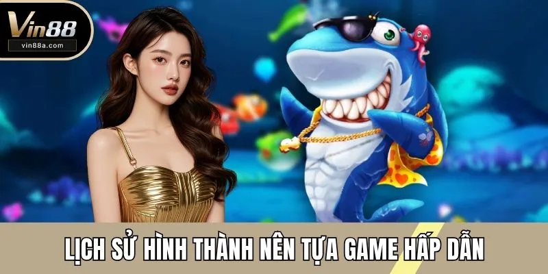 Lịch sử hình thành nên tựa game hấp dẫn