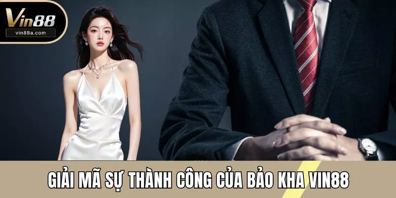 Giải mã sự thành công của Bảo Kha VIN88