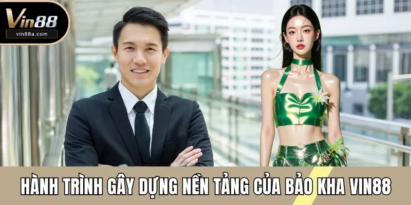 Hành trình gây dựng nền tảng của Bảo Kha VIN88