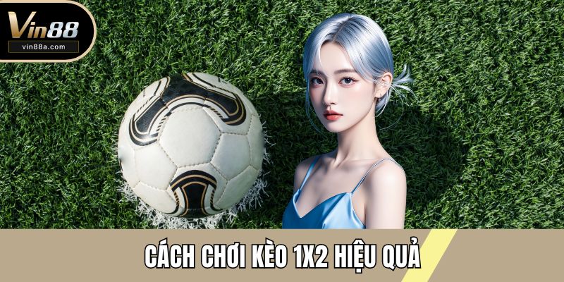 Cách chơi kèo 1x2 hiệu quả