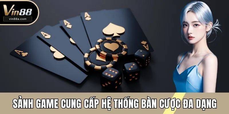 Sảnh cung cấp hệ thống bàn cược đa dạng