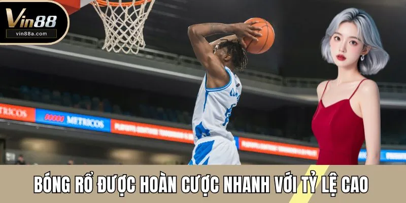 Bóng rổ được hoàn cược nhanh với tỷ lệ cao