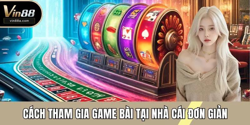 Cách tham gia game bài tại nhà cái đơn giản