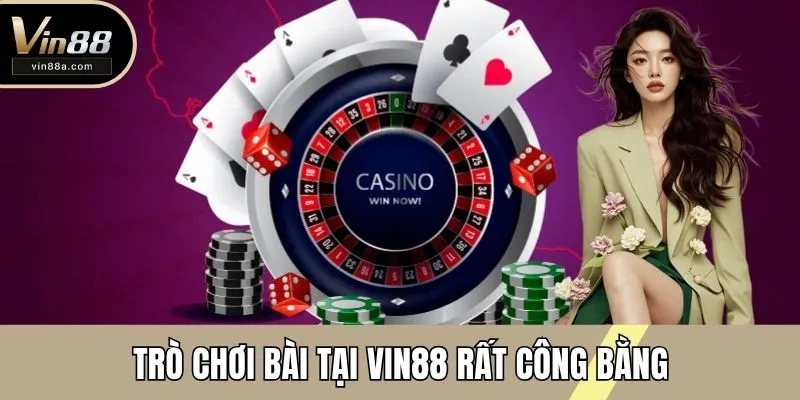 Trò chơi bài tại VIN88 rất công bằng