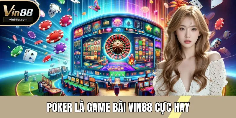 Poker là game bài VIN88 cực hay
