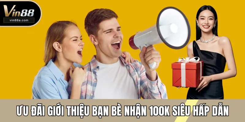Giới thiệu bạn bè nhận 100k