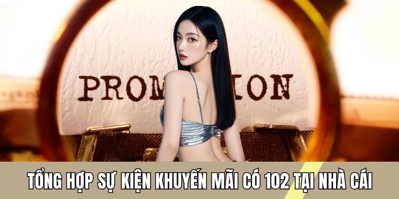 Tổng hợp sự kiện khuyến mãi có 102 tại nhà cái