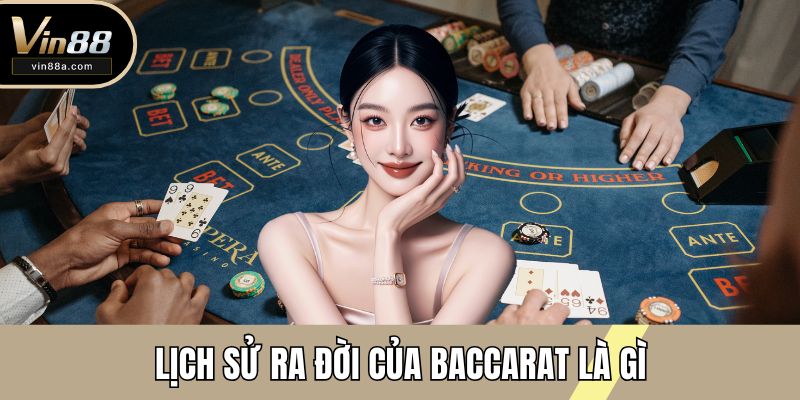 Lịch sử ra đời của Baccarat là gì