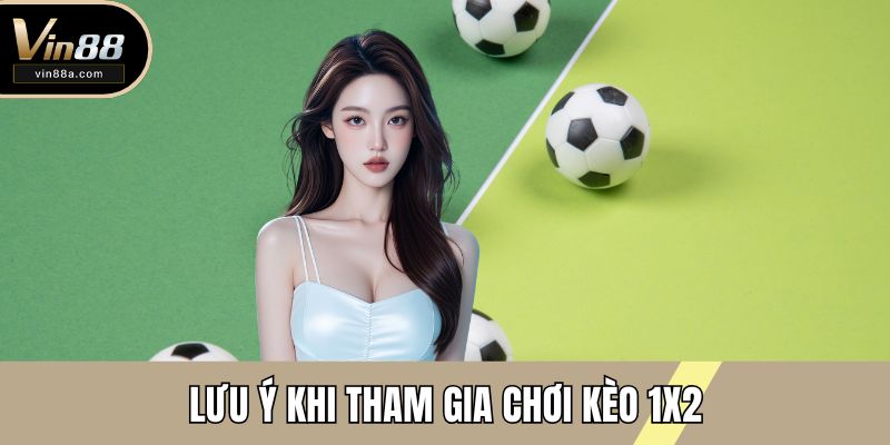 Lưu ý khi tham gia chơi kèo 1x2