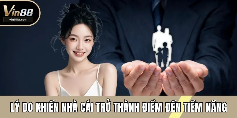 Lý do khiến nhà cái trở thành điểm đến tiềm năng