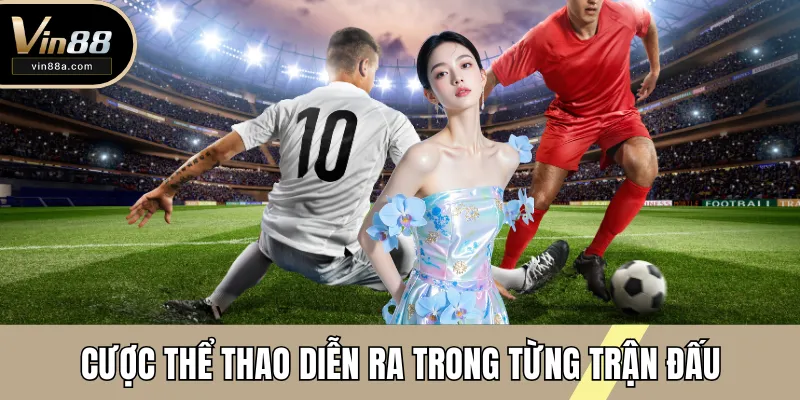 Cược thể thao diễn ra trong từng trận đấu