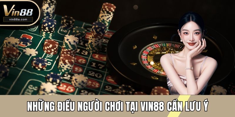 Những điều người chơi tại VIN88 cần lưu ý