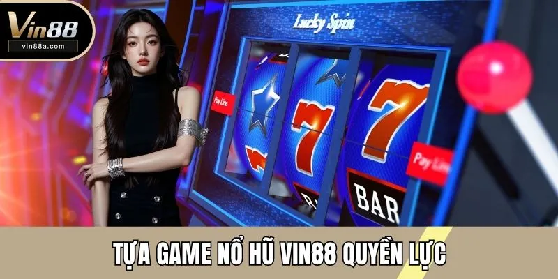 Tựa game nổ hũ VIN88 quyền lực