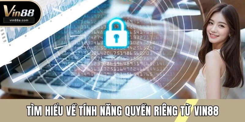 Tìm hiểu về tính năng quyền riêng từ VIN88