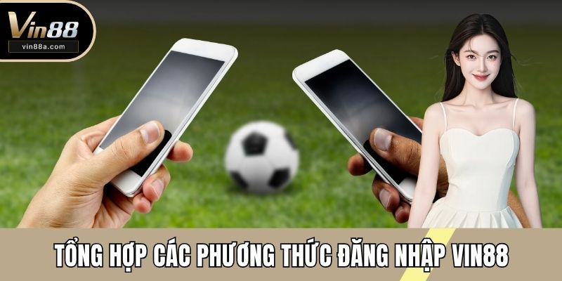 Tổng hợp các phương thức đăng nhập VIN88