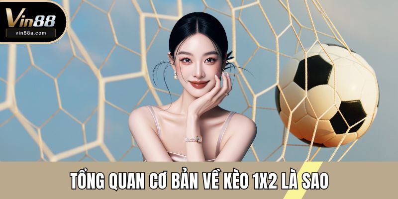 Tổng quan cơ bản về kèo 1x2 là sao