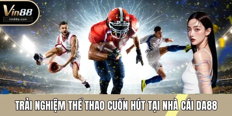 Trải nghiệm thể thao cuốn hút tại nhà cái DA88