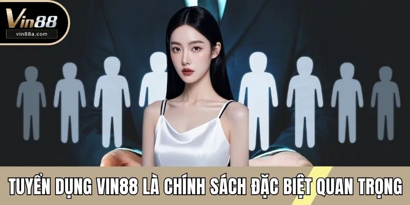 Tuyển dụng VIN88 là chính sách đặc biệt quan trọng